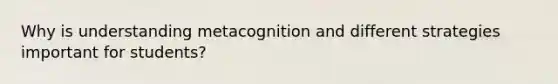 Why is understanding metacognition and different strategies important for students?