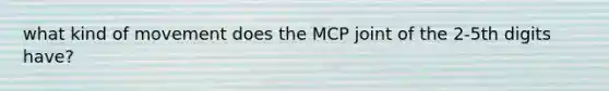 what kind of movement does the MCP joint of the 2-5th digits have?