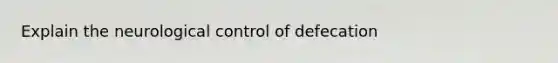 Explain the neurological control of defecation