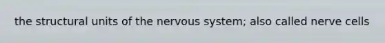 the structural units of the <a href='https://www.questionai.com/knowledge/kThdVqrsqy-nervous-system' class='anchor-knowledge'>nervous system</a>; also called nerve cells