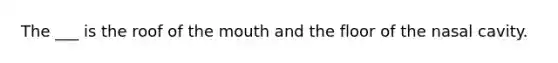 The ___ is the roof of <a href='https://www.questionai.com/knowledge/krBoWYDU6j-the-mouth' class='anchor-knowledge'>the mouth</a> and the floor of the nasal cavity.