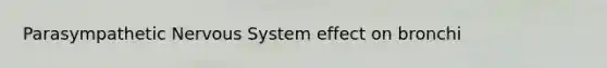 Parasympathetic <a href='https://www.questionai.com/knowledge/kThdVqrsqy-nervous-system' class='anchor-knowledge'>nervous system</a> effect on bronchi