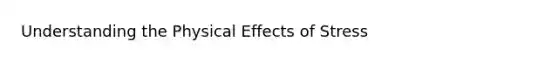 Understanding the Physical Effects of Stress