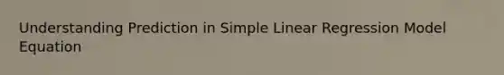 Understanding Prediction in Simple Linear Regression Model Equation