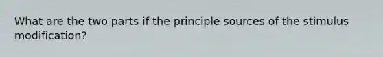 What are the two parts if the principle sources of the stimulus modification?