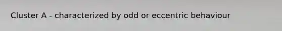 Cluster A - characterized by odd or eccentric behaviour