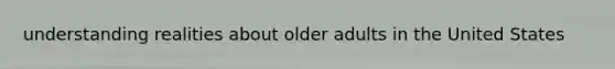 understanding realities about older adults in the United States