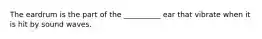 The eardrum is the part of the __________ ear that vibrate when it is hit by sound waves.