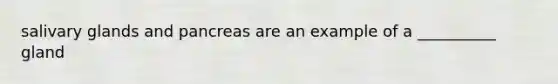 salivary glands and pancreas are an example of a __________ gland