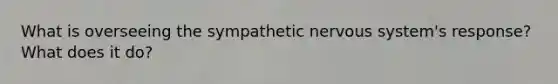 What is overseeing the sympathetic <a href='https://www.questionai.com/knowledge/kThdVqrsqy-nervous-system' class='anchor-knowledge'>nervous system</a>'s response? What does it do?