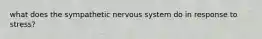 what does the sympathetic nervous system do in response to stress?