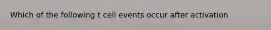 Which of the following t cell events occur after activation