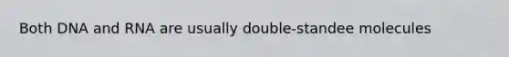 Both DNA and RNA are usually double-standee molecules