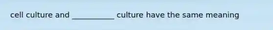 cell culture and ___________ culture have the same meaning