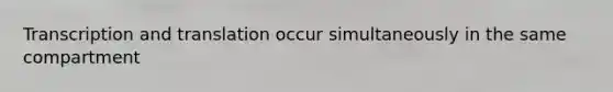 <a href='https://www.questionai.com/knowledge/kWsjwWywkN-transcription-and-translation' class='anchor-knowledge'>transcription and translation</a> occur simultaneously in the same compartment