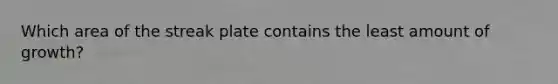 Which area of the streak plate contains the least amount of growth?