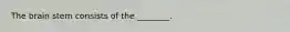 The brain stem consists of the ________.