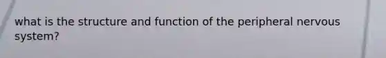 what is the structure and function of the peripheral <a href='https://www.questionai.com/knowledge/kThdVqrsqy-nervous-system' class='anchor-knowledge'>nervous system</a>?