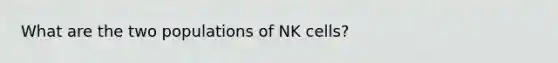 What are the two populations of NK cells?