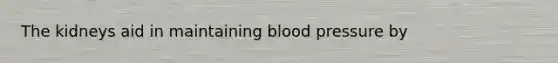 The kidneys aid in maintaining <a href='https://www.questionai.com/knowledge/kD0HacyPBr-blood-pressure' class='anchor-knowledge'>blood pressure</a> by