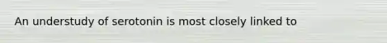 An understudy of serotonin is most closely linked to