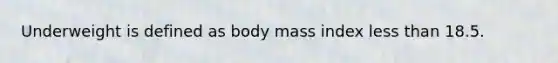 Underweight is defined as body mass index less than 18.5.