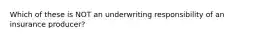 Which of these is NOT an underwriting responsibility of an insurance producer?