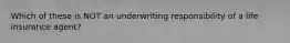 Which of these is NOT an underwriting responsibility of a life insurance agent?