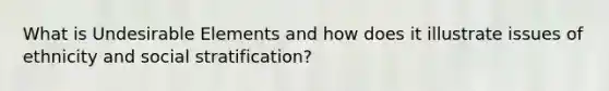 What is Undesirable Elements and how does it illustrate issues of ethnicity and social stratification?