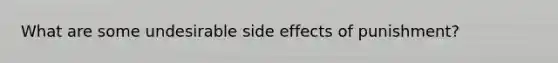 What are some undesirable side effects of punishment?