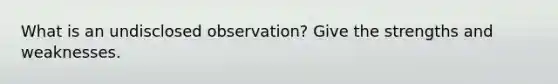 What is an undisclosed observation? Give the strengths and weaknesses.