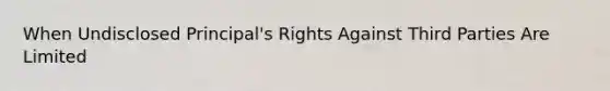 When Undisclosed Principal's Rights Against Third Parties Are Limited