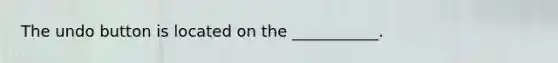 The undo button is located on the ___________.