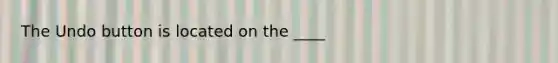 The Undo button is located on the ____