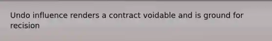 Undo influence renders a contract voidable and is ground for recision