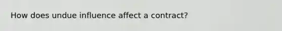 How does undue influence affect a contract?