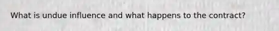 What is undue influence and what happens to the contract?