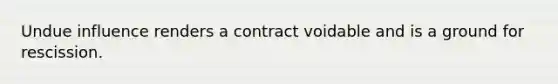 Undue influence renders a contract voidable and is a ground for rescission.