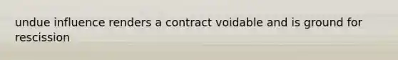 undue influence renders a contract voidable and is ground for rescission