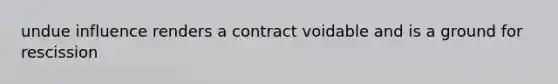 undue influence renders a contract voidable and is a ground for rescission