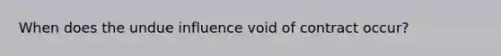 When does the undue influence void of contract occur?