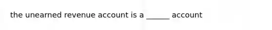 the unearned revenue account is a ______ account