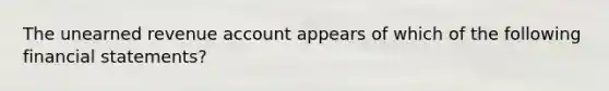 The unearned revenue account appears of which of the following <a href='https://www.questionai.com/knowledge/kFBJaQCz4b-financial-statements' class='anchor-knowledge'>financial statements</a>?