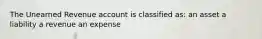 The Unearned Revenue account is classified as: an asset a liability a revenue an expense