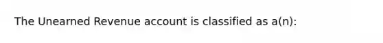 The Unearned Revenue account is classified as a(n):