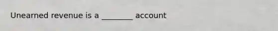 Unearned revenue is a ________ account