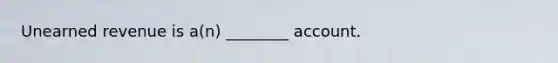 Unearned revenue is a(n) ________ account.