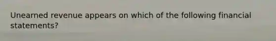 Unearned revenue appears on which of the following financial statements?