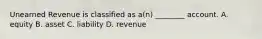 Unearned Revenue is classified as​ a(n) ________ account. A. equity B. asset C. liability D. revenue