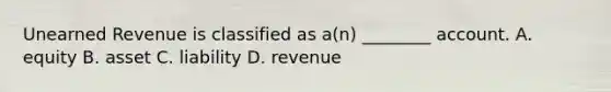 Unearned Revenue is classified as​ a(n) ________ account. A. equity B. asset C. liability D. revenue